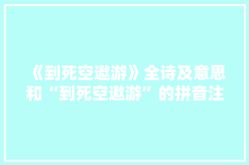 《到死空遨游》全诗及意思和“到死空遨游”的拼音注释 诗词鉴赏