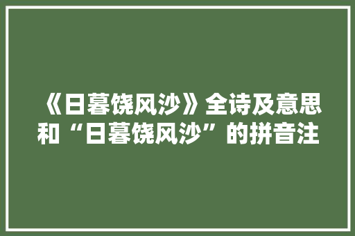 《日暮饶风沙》全诗及意思和“日暮饶风沙”的拼音注释