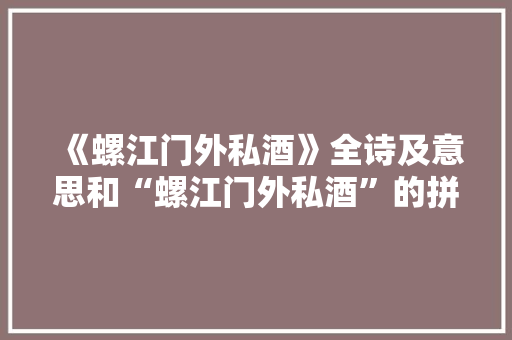 《螺江门外私酒》全诗及意思和“螺江门外私酒”的拼音注释