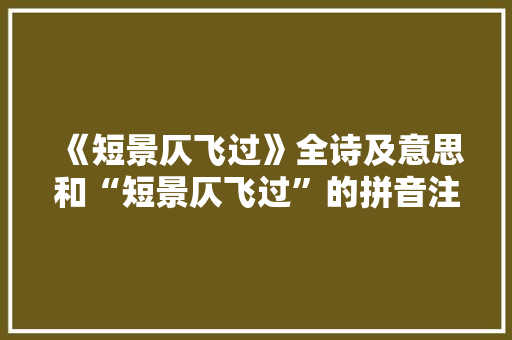 《短景仄飞过》全诗及意思和“短景仄飞过”的拼音注释 诗词鉴赏
