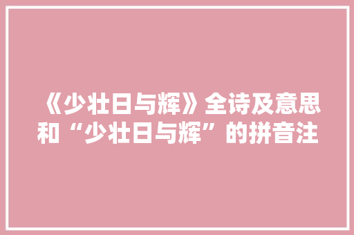 《少壮日与辉》全诗及意思和“少壮日与辉”的拼音注释