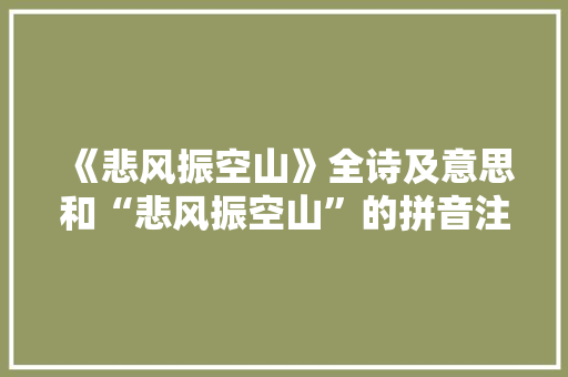《悲风振空山》全诗及意思和“悲风振空山”的拼音注释