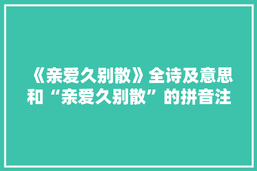 《亲爱久别散》全诗及意思和“亲爱久别散”的拼音注释