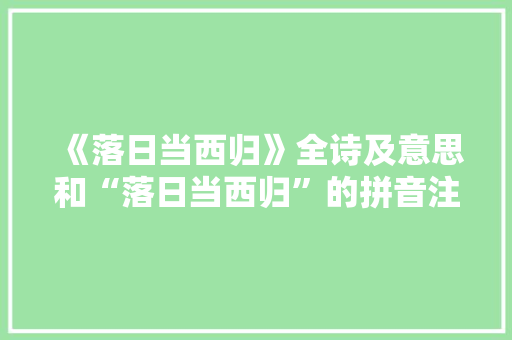《落日当西归》全诗及意思和“落日当西归”的拼音注释