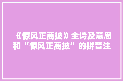 《惊风正离披》全诗及意思和“惊风正离披”的拼音注释 诗词鉴赏