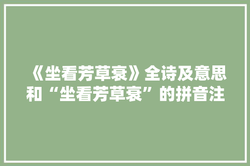 《坐看芳草衰》全诗及意思和“坐看芳草衰”的拼音注释