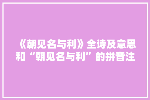 《朝见名与利》全诗及意思和“朝见名与利”的拼音注释 诗词鉴赏
