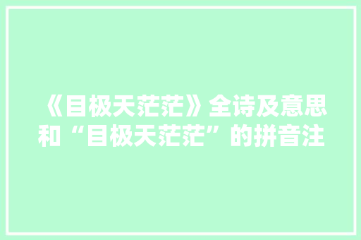 《目极天茫茫》全诗及意思和“目极天茫茫”的拼音注释