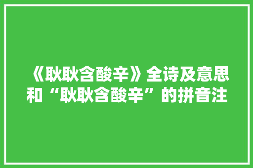 《耿耿含酸辛》全诗及意思和“耿耿含酸辛”的拼音注释