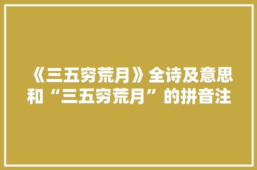 《三五穷荒月》全诗及意思和“三五穷荒月”的拼音注释