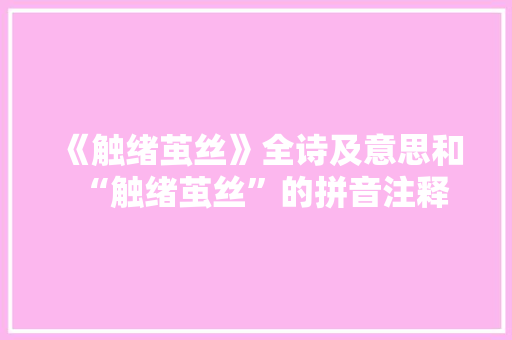 《触绪茧丝》全诗及意思和“触绪茧丝”的拼音注释