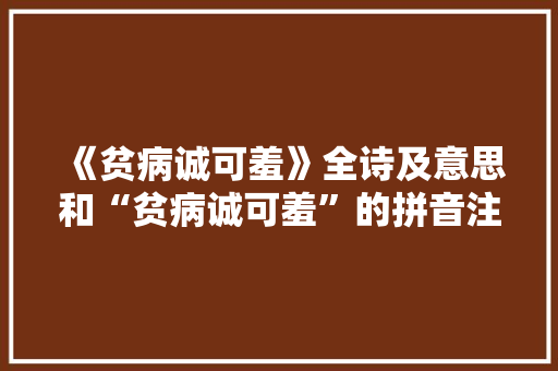 《贫病诚可羞》全诗及意思和“贫病诚可羞”的拼音注释 诗词鉴赏