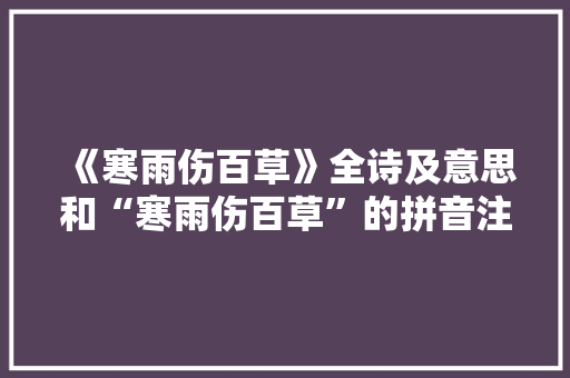 《寒雨伤百草》全诗及意思和“寒雨伤百草”的拼音注释 诗词鉴赏
