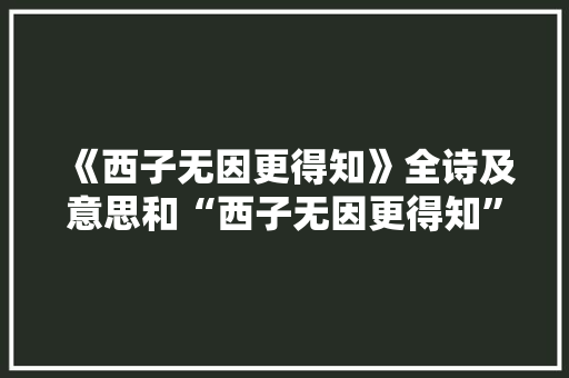 《西子无因更得知》全诗及意思和“西子无因更得知”的拼音注释