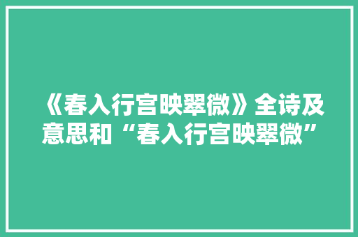 《春入行宫映翠微》全诗及意思和“春入行宫映翠微”的拼音注释