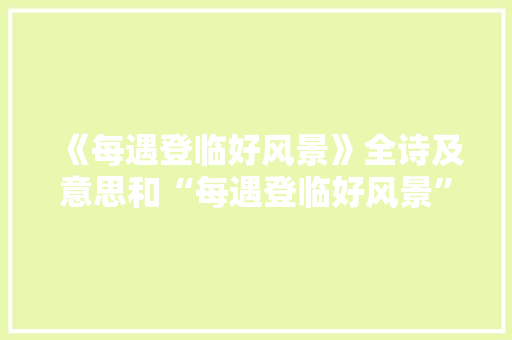 《每遇登临好风景》全诗及意思和“每遇登临好风景”的拼音注释