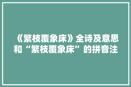 《繁枝覆象床》全诗及意思和“繁枝覆象床”的拼音注释