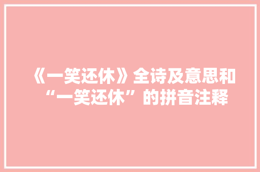 《一笑还休》全诗及意思和“一笑还休”的拼音注释