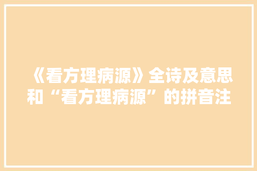 《看方理病源》全诗及意思和“看方理病源”的拼音注释 诗词鉴赏