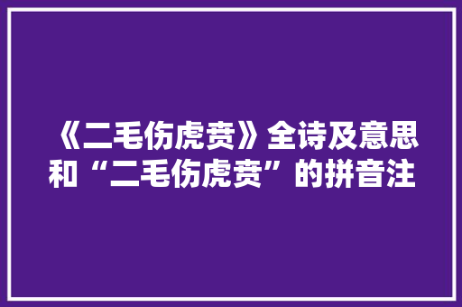 《二毛伤虎贲》全诗及意思和“二毛伤虎贲”的拼音注释 诗词鉴赏