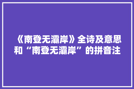 《南登无灞岸》全诗及意思和“南登无灞岸”的拼音注释 诗词鉴赏
