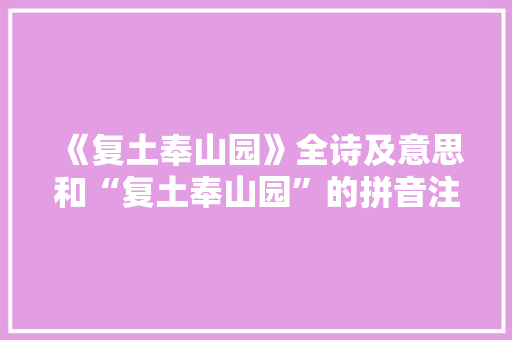 《复土奉山园》全诗及意思和“复土奉山园”的拼音注释