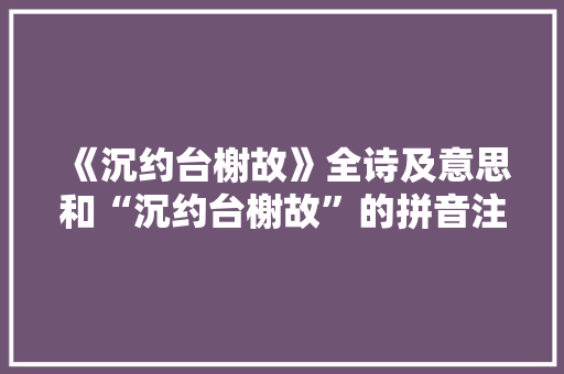 《沉约台榭故》全诗及意思和“沉约台榭故”的拼音注释