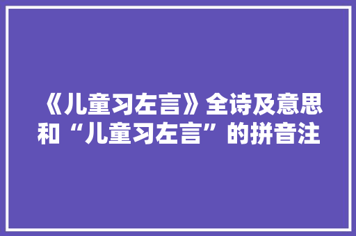 《儿童习左言》全诗及意思和“儿童习左言”的拼音注释 诗词鉴赏