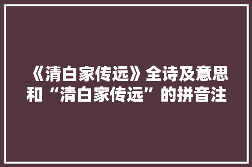 《清白家传远》全诗及意思和“清白家传远”的拼音注释