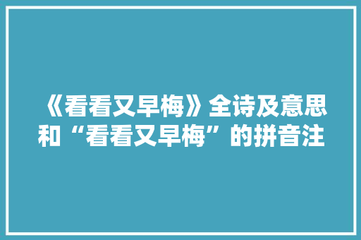 《看看又早梅》全诗及意思和“看看又早梅”的拼音注释