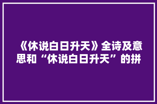 《休说白日升天》全诗及意思和“休说白日升天”的拼音注释