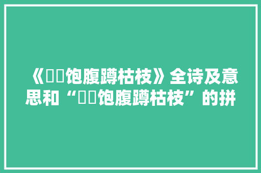 《毰毸饱腹蹲枯枝》全诗及意思和“毰毸饱腹蹲枯枝”的拼音注释 诗词鉴赏