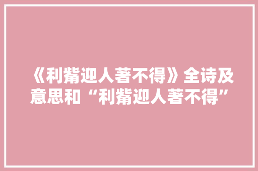 《利觜迎人著不得》全诗及意思和“利觜迎人著不得”的拼音注释 诗词鉴赏