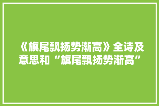 《旗尾飘扬势渐高》全诗及意思和“旗尾飘扬势渐高”的拼音注释 诗词鉴赏