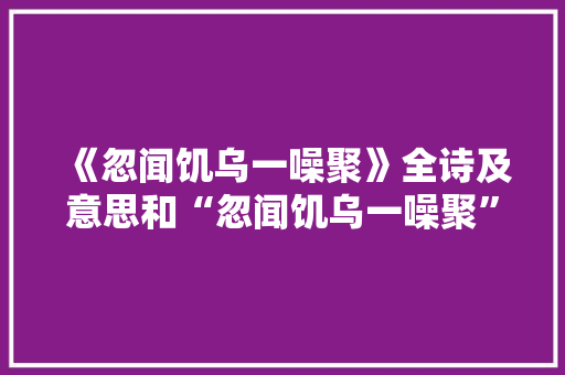 《忽闻饥乌一噪聚》全诗及意思和“忽闻饥乌一噪聚”的拼音注释 诗词鉴赏