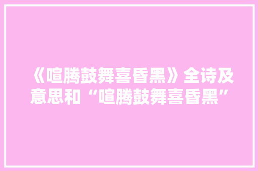 《喧腾鼓舞喜昏黑》全诗及意思和“喧腾鼓舞喜昏黑”的拼音注释 诗词鉴赏