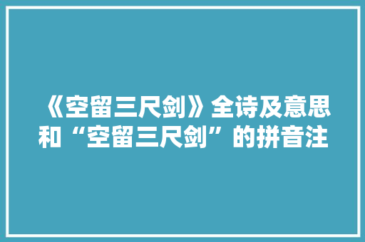 《空留三尺剑》全诗及意思和“空留三尺剑”的拼音注释