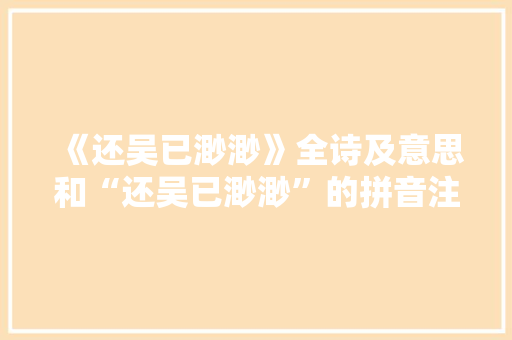 《还吴已渺渺》全诗及意思和“还吴已渺渺”的拼音注释