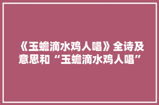 《玉蟾滴水鸡人唱》全诗及意思和“玉蟾滴水鸡人唱”的拼音注释 诗词鉴赏