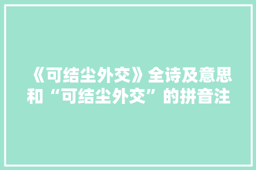 《可结尘外交》全诗及意思和“可结尘外交”的拼音注释