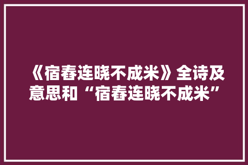 《宿舂连晓不成米》全诗及意思和“宿舂连晓不成米”的拼音注释