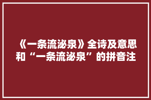 《一条流泌泉》全诗及意思和“一条流泌泉”的拼音注释 诗词鉴赏