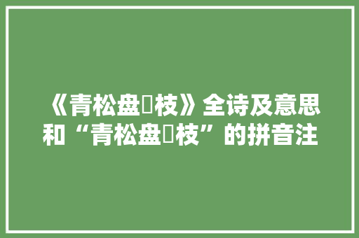 《青松盘樛枝》全诗及意思和“青松盘樛枝”的拼音注释