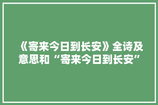 《寄来今日到长安》全诗及意思和“寄来今日到长安”的拼音注释 诗词鉴赏