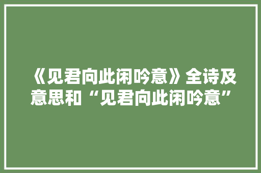 《见君向此闲吟意》全诗及意思和“见君向此闲吟意”的拼音注释