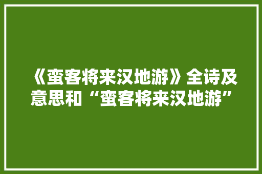 《蛮客将来汉地游》全诗及意思和“蛮客将来汉地游”的拼音注释 诗词鉴赏