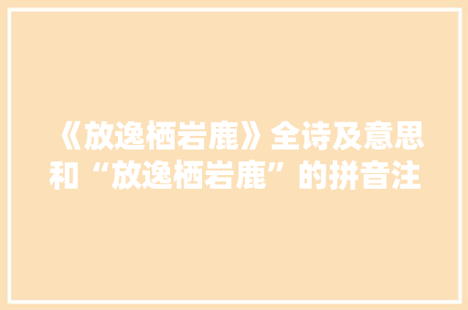 《放逸栖岩鹿》全诗及意思和“放逸栖岩鹿”的拼音注释 诗词鉴赏