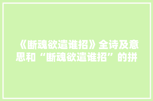 《断魂欲遣谁招》全诗及意思和“断魂欲遣谁招”的拼音注释