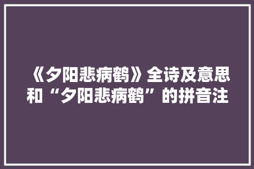 《夕阳悲病鹤》全诗及意思和“夕阳悲病鹤”的拼音注释