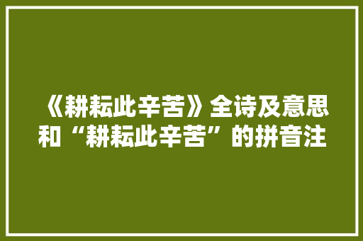 《耕耘此辛苦》全诗及意思和“耕耘此辛苦”的拼音注释